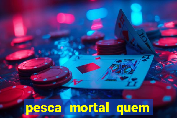 pesca mortal quem morreu gary